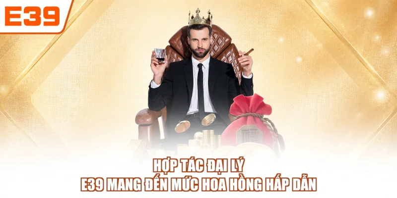 Hợp tác đại lý E39 mang đến mức hoa hồng hấp dẫn
