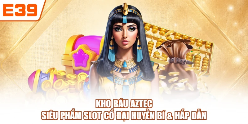 Kho Báu Aztec | Siêu Phẩm Slot Cổ Đại Huyền Bí & Hấp Dẫn