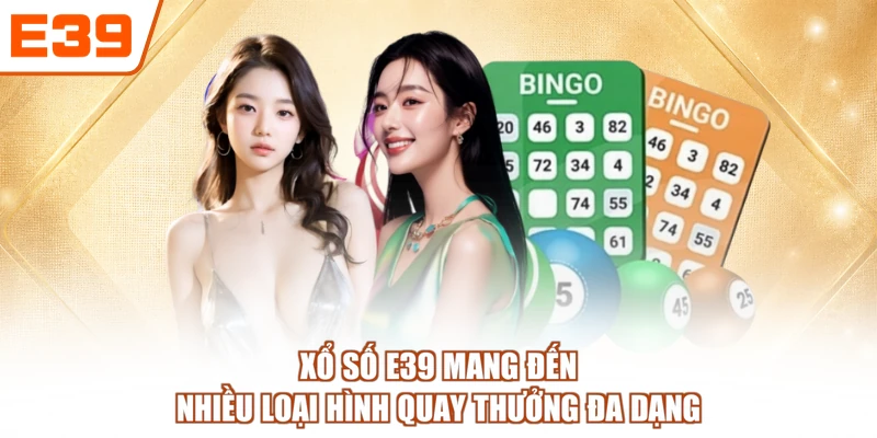 Xổ số E39 mang đến nhiều loại hình quay thưởng đa dạng
